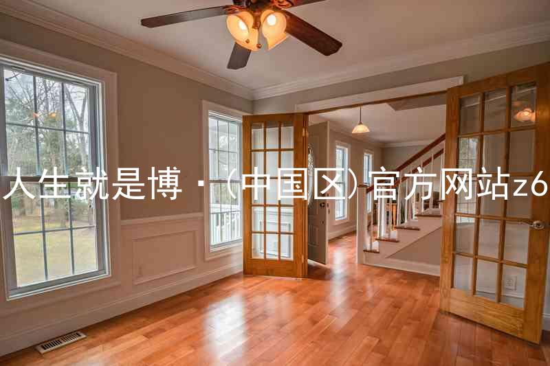 人生就是博·(中国区)官方网站z6